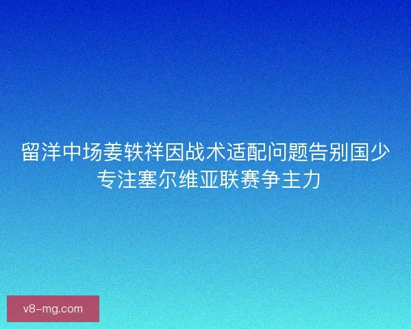 留洋中场姜轶祥因战术适配问题告别国少 专注塞尔维亚联赛争主力